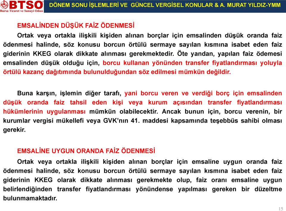 Öte yandan, yapılan faiz ödemesi emsalinden düşük olduğu için, borcu kullanan yönünden transfer fiyatlandırması yoluyla örtülü kazanç dağıtımında bulunulduğundan söz edilmesi mümkün değildir.