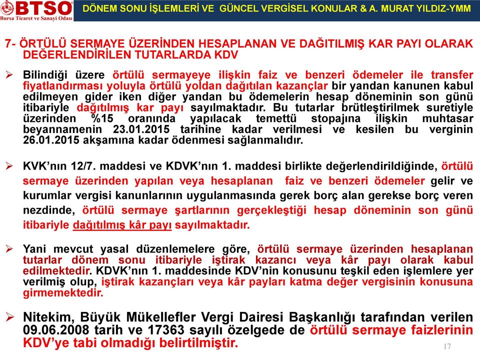 Bu tutarlar brütleştirilmek suretiyle üzerinden %15 oranında yapılacak temettü stopajına ilişkin muhtasar beyannamenin 23.01.2015 tarihine kadar verilmesi ve kesilen bu verginin 26.01.2015 akşamına kadar ödenmesi sağlanmalıdır.