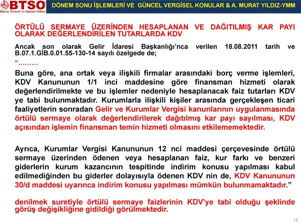 55-130-14 sayılı özelgede de; Buna göre, ana ortak veya ilişkili firmalar arasındaki borç verme işlemleri, KDV Kanununun 1/1 inci maddesine göre finansman hizmeti olarak değerlendirilmekte ve bu