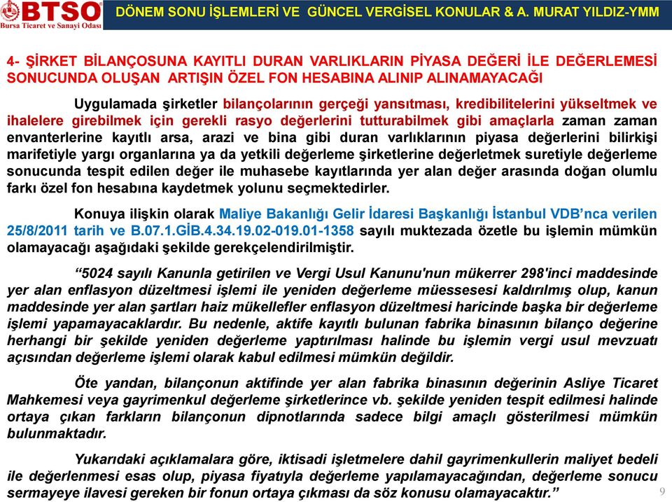 değerlerini bilirkişi marifetiyle yargı organlarına ya da yetkili değerleme şirketlerine değerletmek suretiyle değerleme sonucunda tespit edilen değer ile muhasebe kayıtlarında yer alan değer