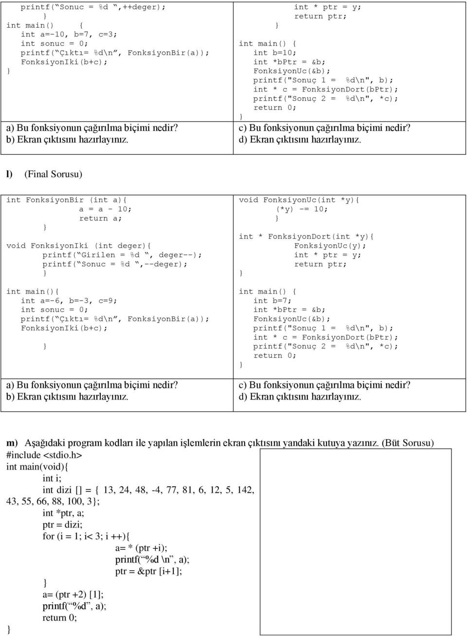 int * ptr = y; return ptr; int main() int b=10; int *bptr = &b; FonksiyonUc(&b); printf("sonuç 1 = %d\n", b); int * c = FonksiyonDort(bPtr); printf("sonuç 2 = %d\n", *c); c) Bu fonksiyonun çağırılma