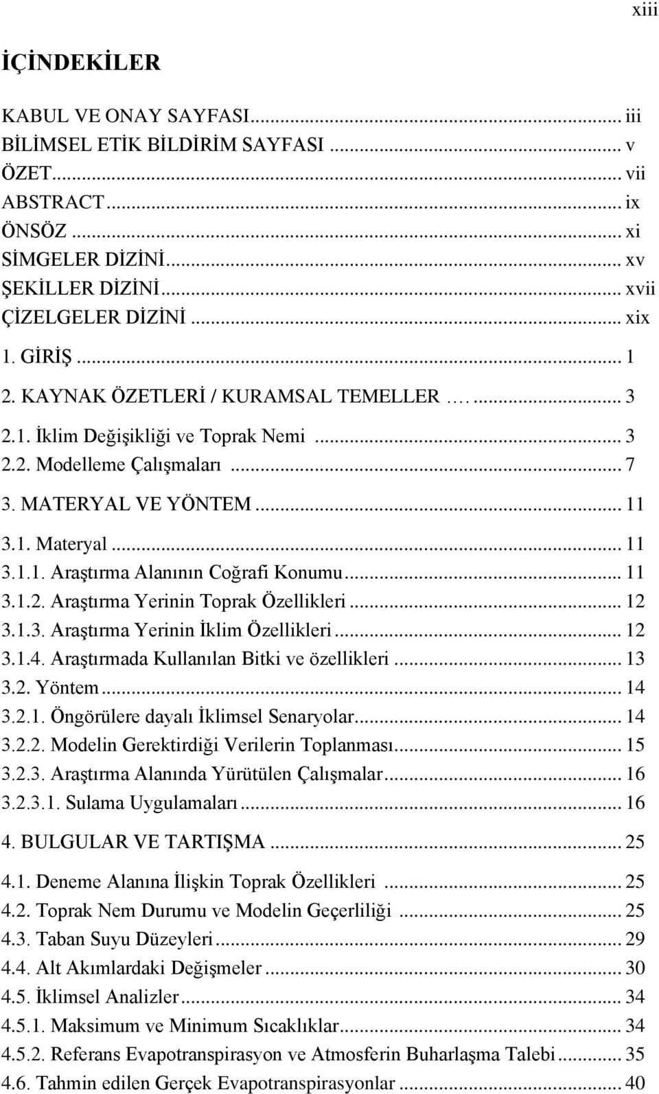 .. 11 3.1.2. Araştırma Yerinin Toprak Özellikleri... 12 3.1.3. Araştırma Yerinin İklim Özellikleri... 12 3.1.4. Araştırmada Kullanılan Bitki ve özellikleri... 13 3.2. Yöntem... 14 3.2.1. Öngörülere dayalı İklimsel Senaryolar.