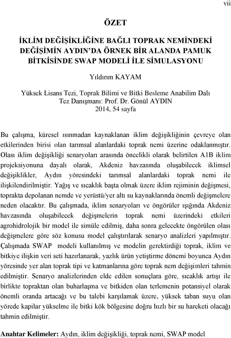 Gönül AYDIN 2014, 54 sayfa Bu çalışma, küresel ısınmadan kaynaklanan iklim değişikliğinin çevreye olan etkilerinden birisi olan tarımsal alanlardaki toprak nemi üzerine odaklanmıştır.