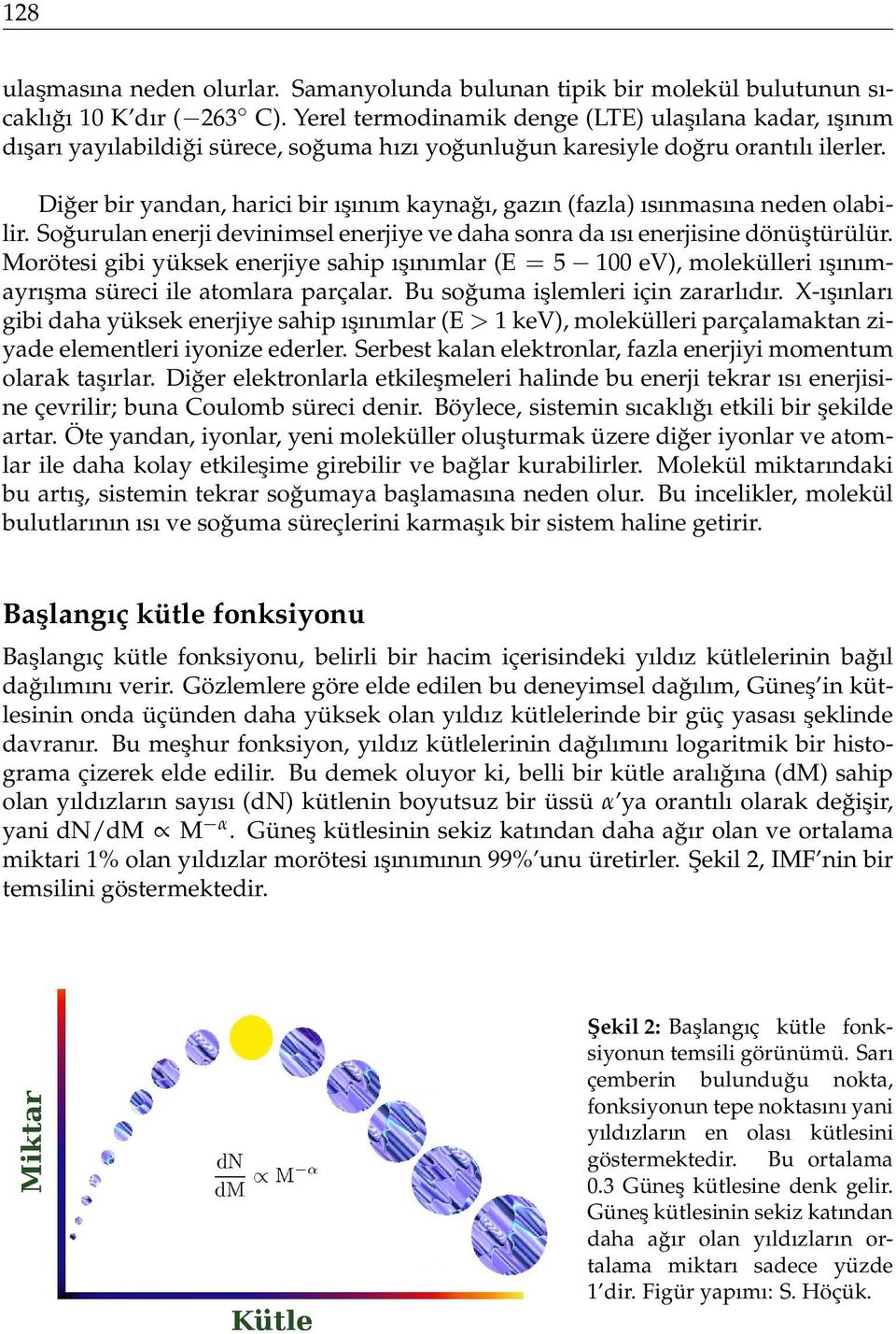 Diğer bir yandan, harici bir ışınım kaynağı, gazın (fazla) ısınmasına neden olabilir. Soğurulan enerji devinimsel enerjiye ve daha sonra da ısı enerjisine dönüştürülür.