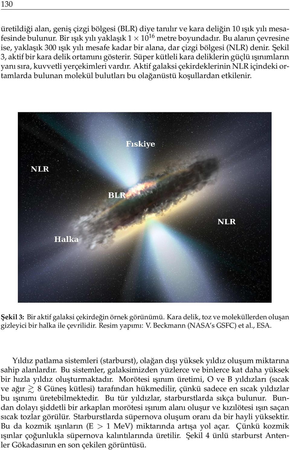 Süper kütleli kara deliklerin güçlü ışınımların yanı sıra, kuvvetli yerçekimleri vardır.