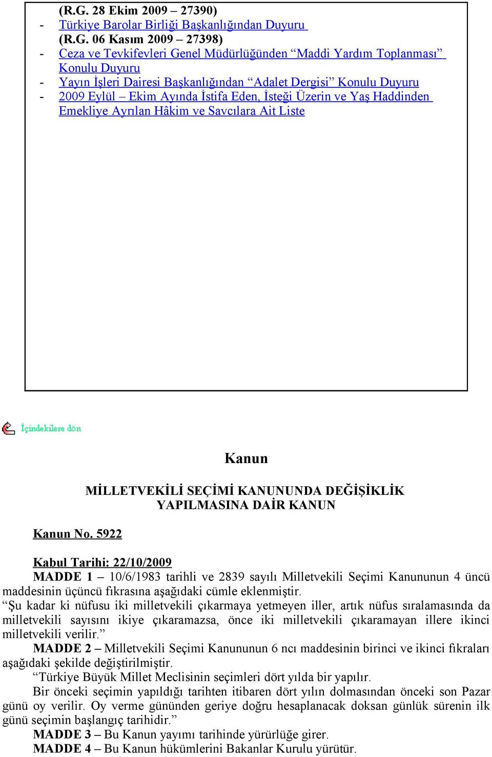 5922 Kanun MİLLETVEKİLİ SEÇİMİ KANUNUNDA DEĞİŞİKLİK YAPILMASINA DAİR KANUN Kabul Tarihi: 22/10/2009 MADDE 1 10/6/1983 tarihli ve 2839 sayılı Milletvekili Seçimi Kanununun 4 üncü maddesinin üçüncü