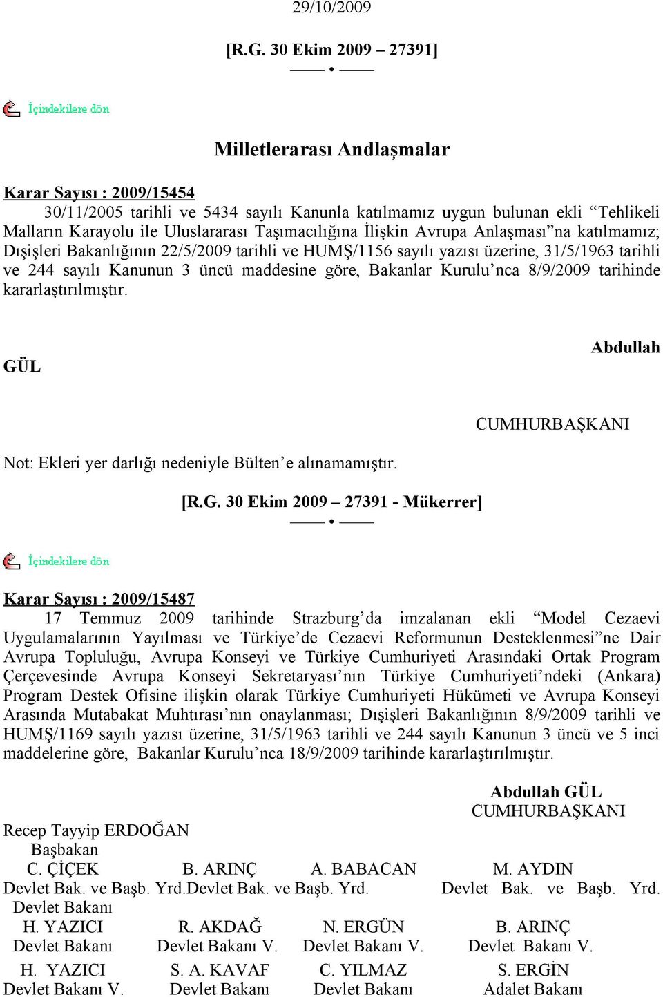 Taşımacılığına İlişkin Avrupa Anlaşması na katılmamız; Dışişleri Bakanlığının 22/5/2009 tarihli ve HUMŞ/1156 sayılı yazısı üzerine, 31/5/1963 tarihli ve 244 sayılı Kanunun 3 üncü maddesine göre,