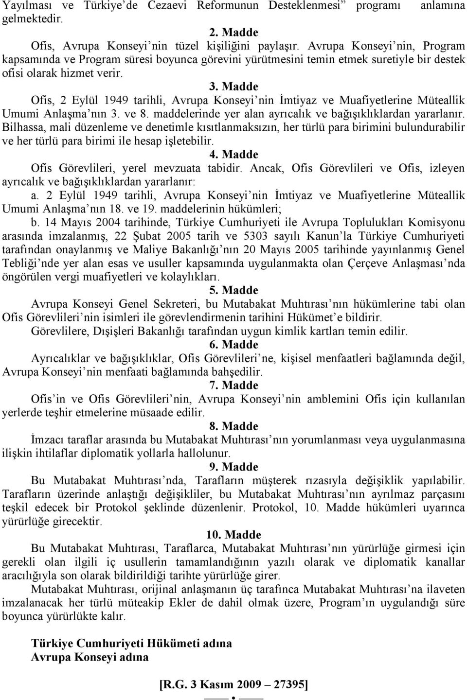 Madde Ofis, 2 Eylül 1949 tarihli, Avrupa Konseyi nin İmtiyaz ve Muafiyetlerine Müteallik Umumi Anlaşma nın 3. ve 8. maddelerinde yer alan ayrıcalık ve bağışıklıklardan yararlanır.