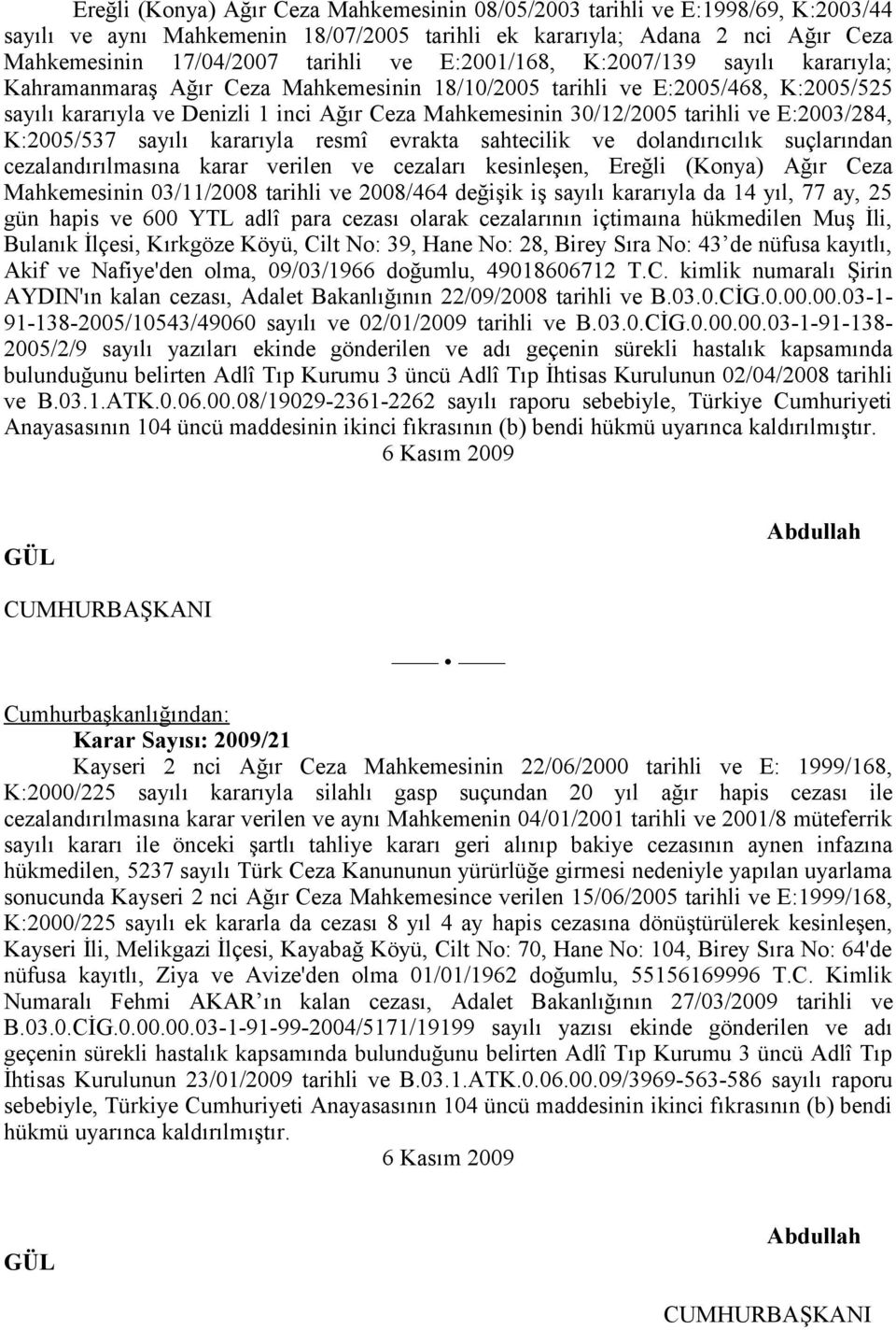 ve E:2003/284, K:2005/537 sayılı kararıyla resmî evrakta sahtecilik ve dolandırıcılık suçlarından cezalandırılmasına karar verilen ve cezaları kesinleşen, Ereğli (Konya) Ağır Ceza Mahkemesinin