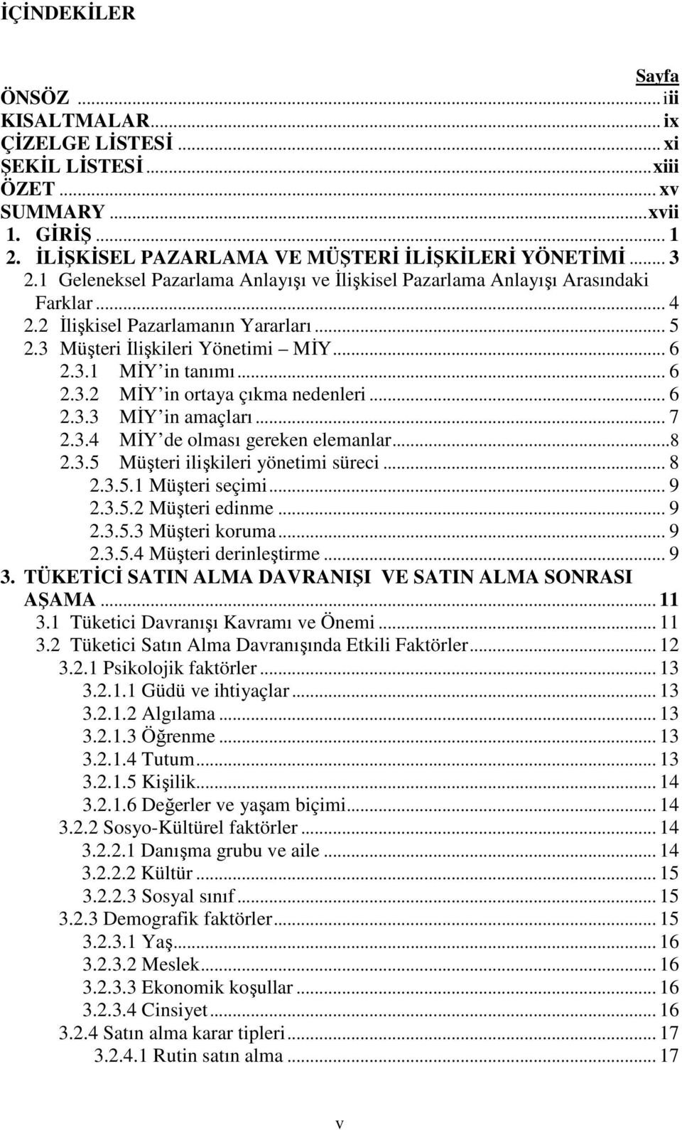 .. 6 2.3.3 MİY in amaçları... 7 2.3.4 MİY de olması gereken elemanlar...8 2.3.5 Müşteri ilişkileri yönetimi süreci... 8 2.3.5.1 Müşteri seçimi... 9 2.3.5.2 Müşteri edinme... 9 2.3.5.3 Müşteri koruma.