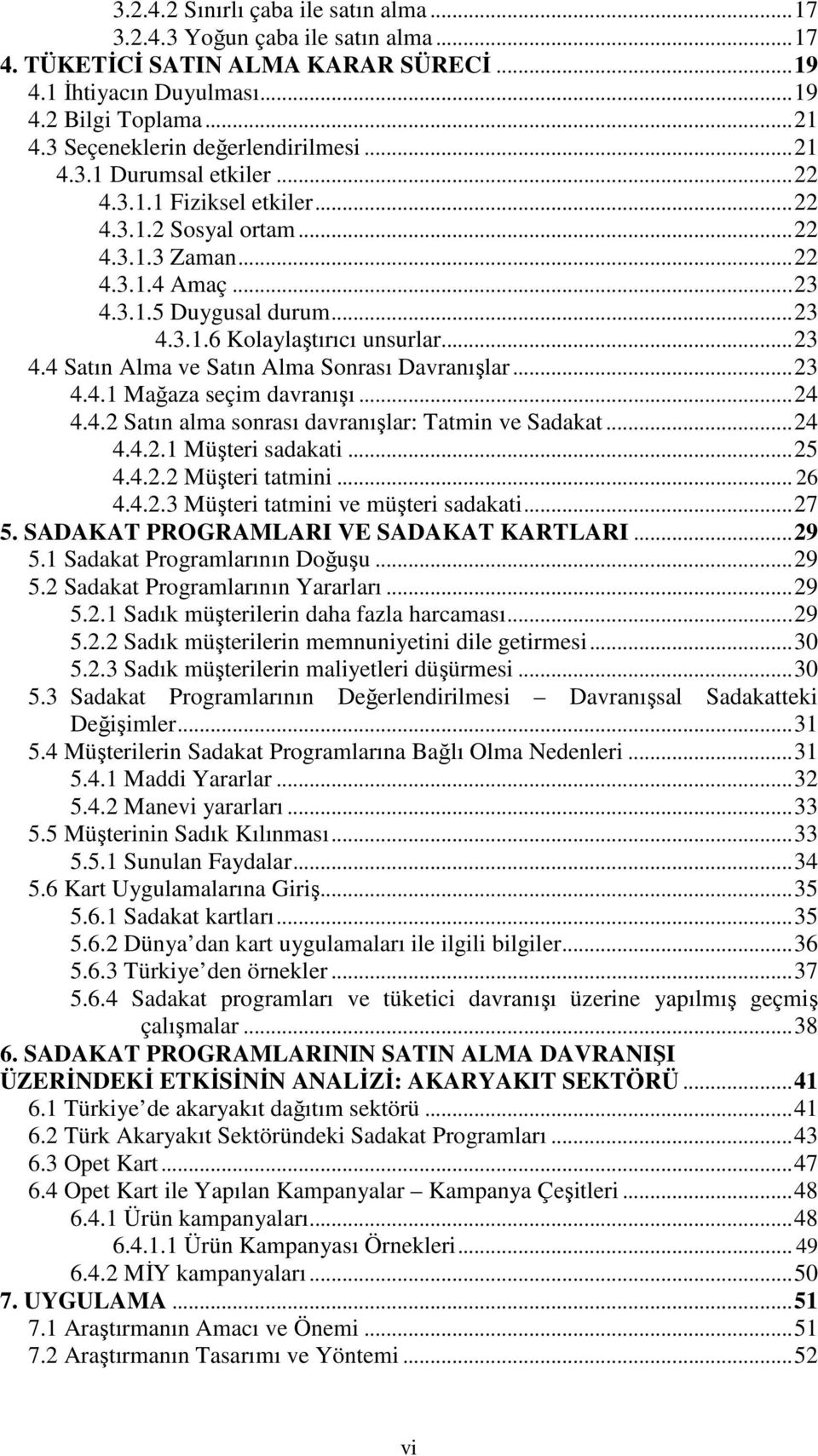 .. 23 4.4 Satın Alma ve Satın Alma Sonrası Davranışlar... 23 4.4.1 Mağaza seçim davranışı... 24 4.4.2 Satın alma sonrası davranışlar: Tatmin ve Sadakat... 24 4.4.2.1 Müşteri sadakati... 25 4.4.2.2 Müşteri tatmini.