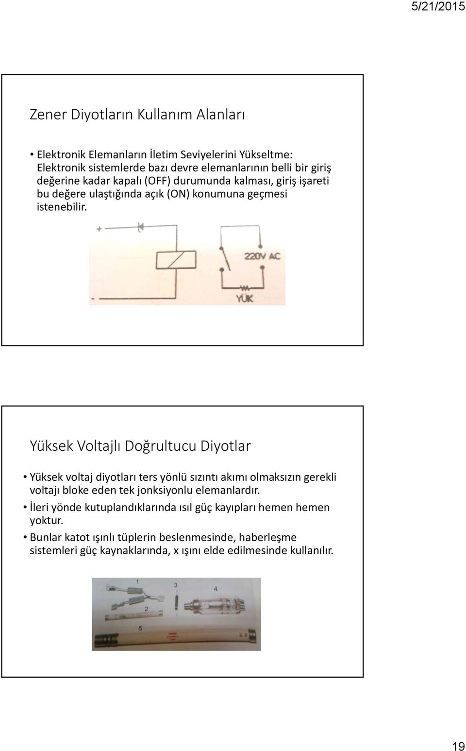 Yüksek Voltajlı Doğrultucu Diyotlar Yüksek voltaj diyotları ters yönlü sızıntı akımı olmaksızın gerekli voltajı bloke eden tek jonksiyonlu elemanlardır.