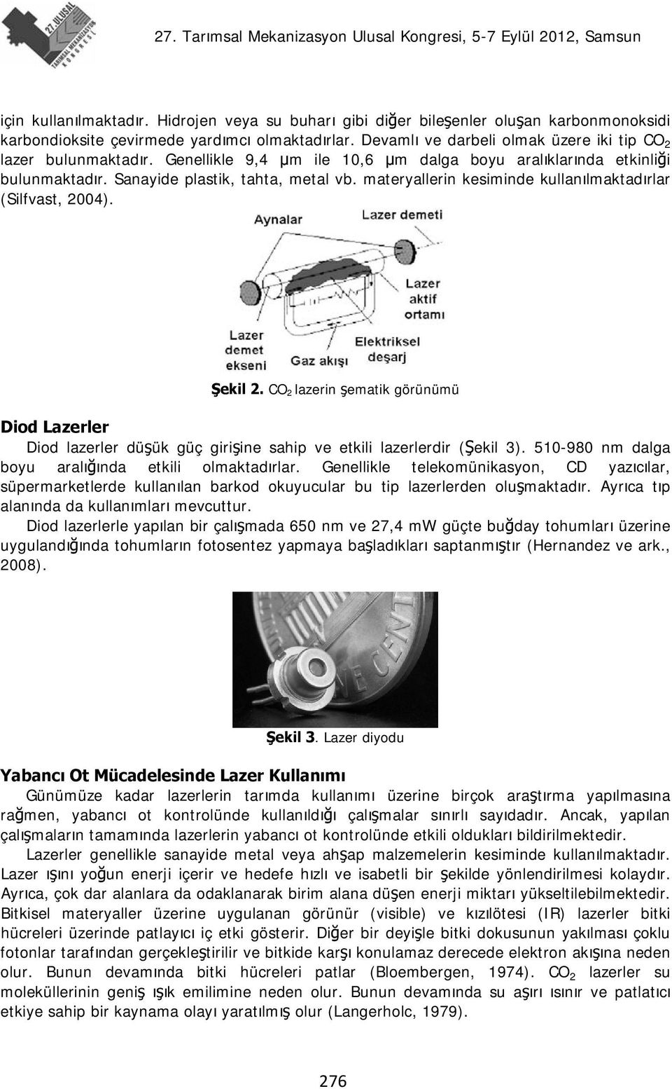 materyallerin kesiminde kullanılmaktadırlar (Silfvast, 2004). Şekil 2. CO 2 lazerin şematik görünümü Diod Lazerler Diod lazerler düşük güç girişine sahip ve etkili lazerlerdir (Şekil 3).