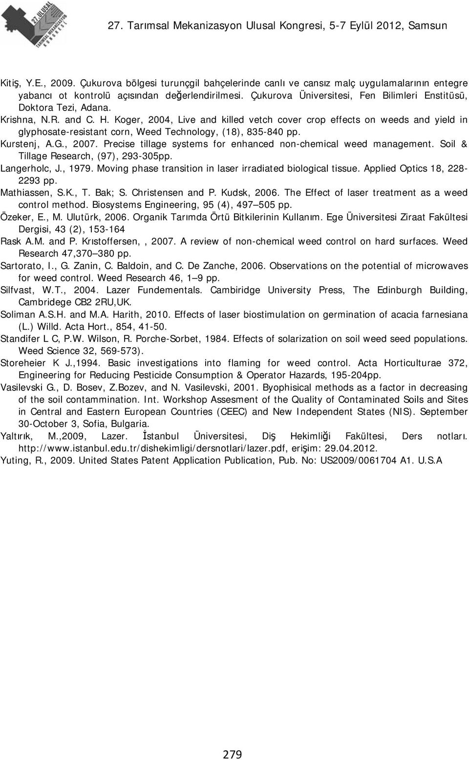 Koger, 2004, Live and killed vetch cover crop effects on weeds and yield in glyphosate-resistant corn, Weed Technology, (18), 835-840 pp. Kurstenj, A.G., 2007.