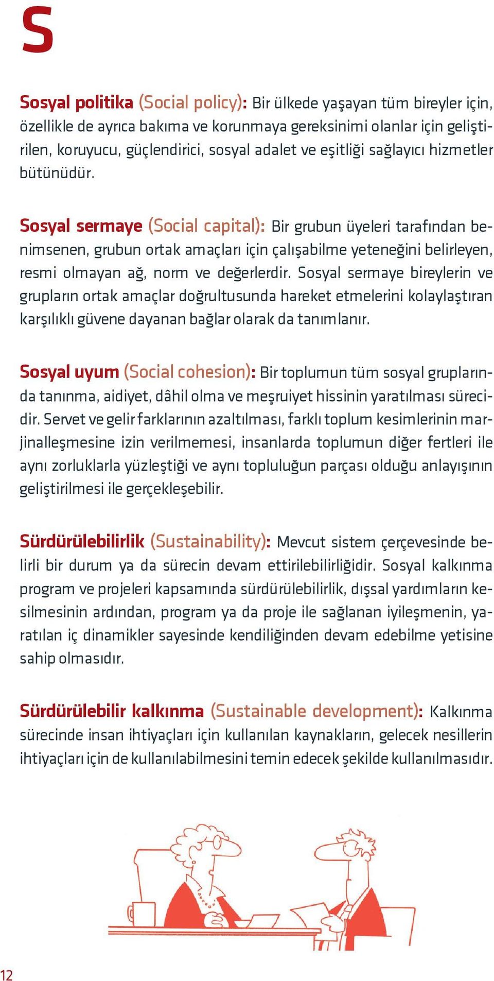 Sosyal sermaye (Social capital): Bir grubun üyeleri tarafından benimsenen, grubun ortak amaçları için çalışabilme yeteneğini belirleyen, resmi olmayan ağ, norm ve değerlerdir.