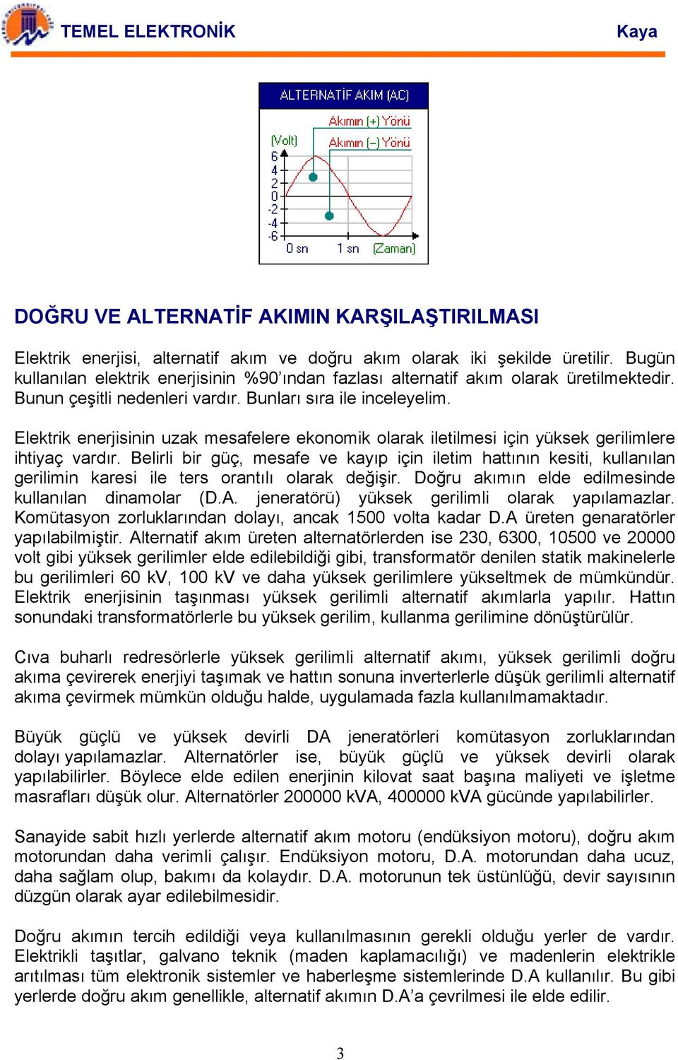 Elektrik enerjisinin uzak mesafelere ekonomik olarak iletilmesi için yüksek gerilimlere ihtiyaç vardır.