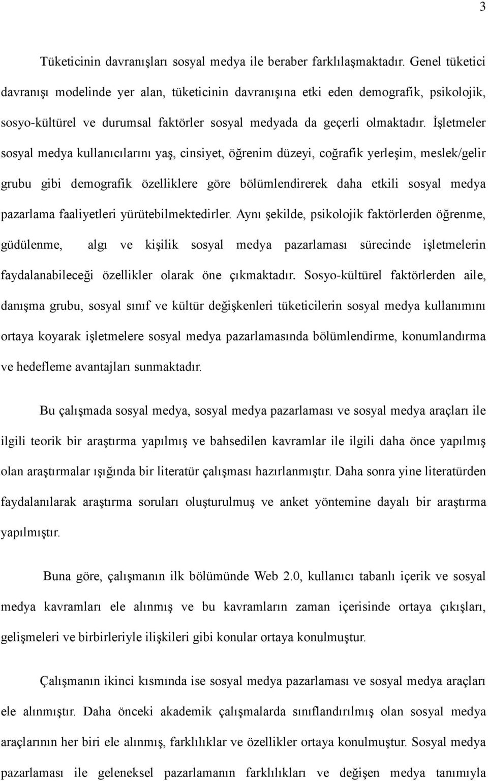 İşletmeler sosyal medya kullanıcılarını yaş, cinsiyet, öğrenim düzeyi, coğrafik yerleşim, meslek/gelir grubu gibi demografik özelliklere göre bölümlendirerek daha etkili sosyal medya pazarlama