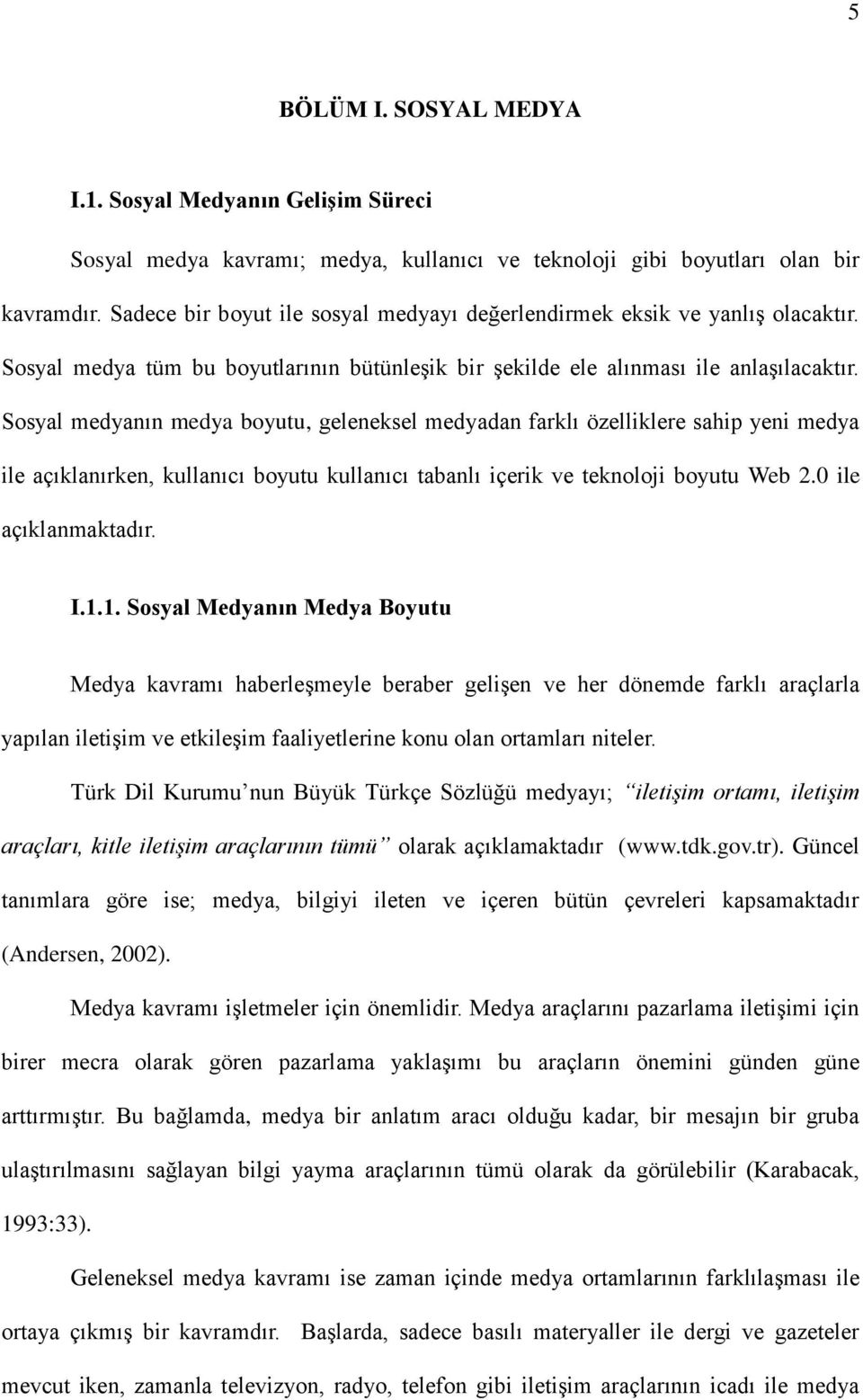 Sosyal medyanın medya boyutu, geleneksel medyadan farklı özelliklere sahip yeni medya ile açıklanırken, kullanıcı boyutu kullanıcı tabanlı içerik ve teknoloji boyutu Web 2.0 ile açıklanmaktadır. I.1.