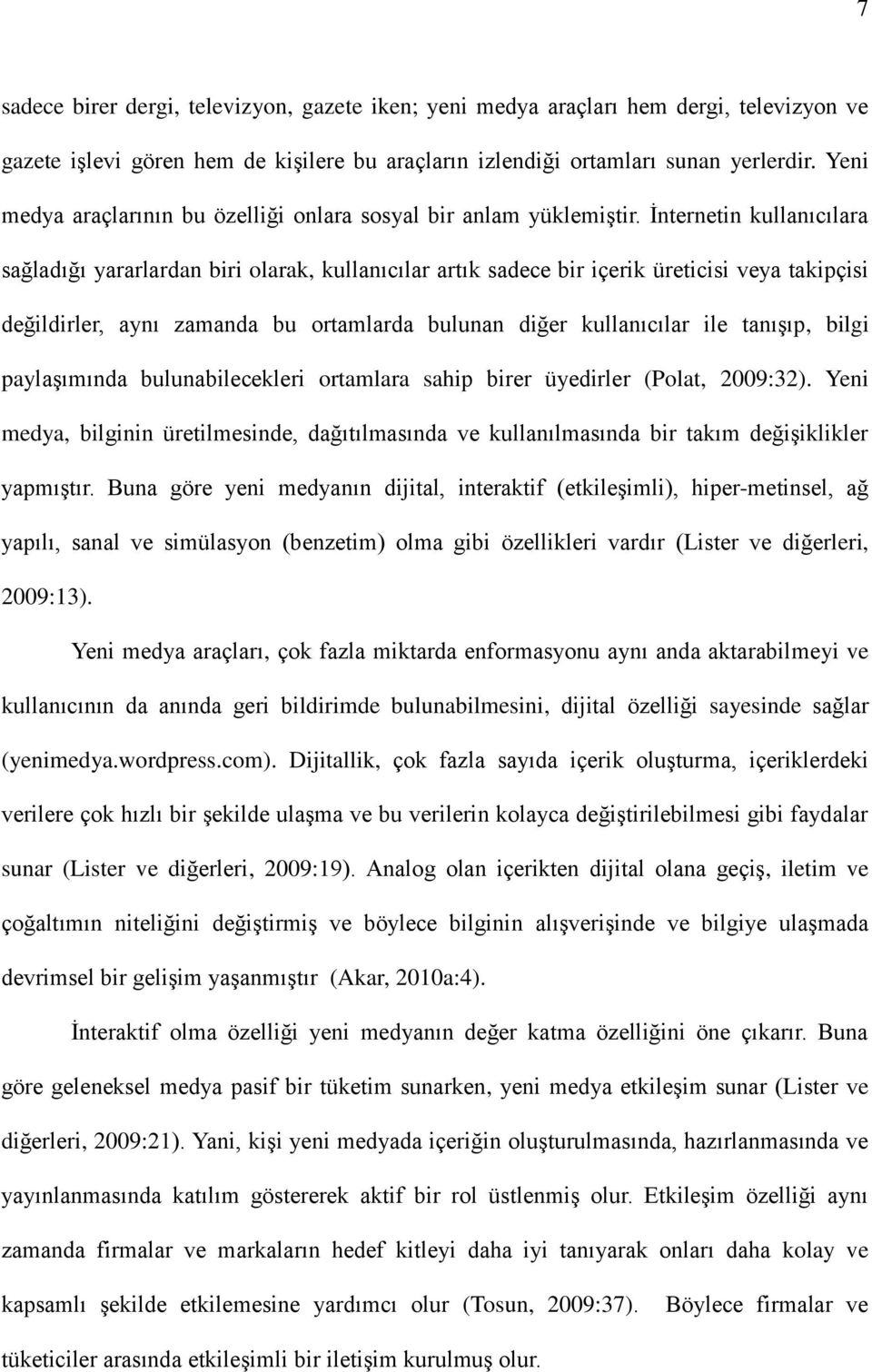 İnternetin kullanıcılara sağladığı yararlardan biri olarak, kullanıcılar artık sadece bir içerik üreticisi veya takipçisi değildirler, aynı zamanda bu ortamlarda bulunan diğer kullanıcılar ile