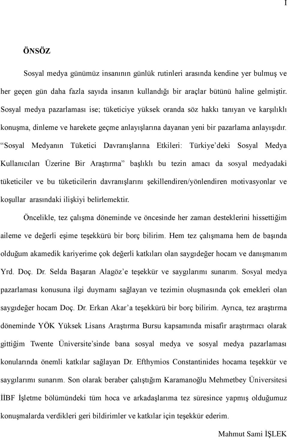 Sosyal Medyanın Tüketici Davranışlarına Etkileri: Türkiye deki Sosyal Medya Kullanıcıları Üzerine Bir Araştırma başlıklı bu tezin amacı da sosyal medyadaki tüketiciler ve bu tüketicilerin