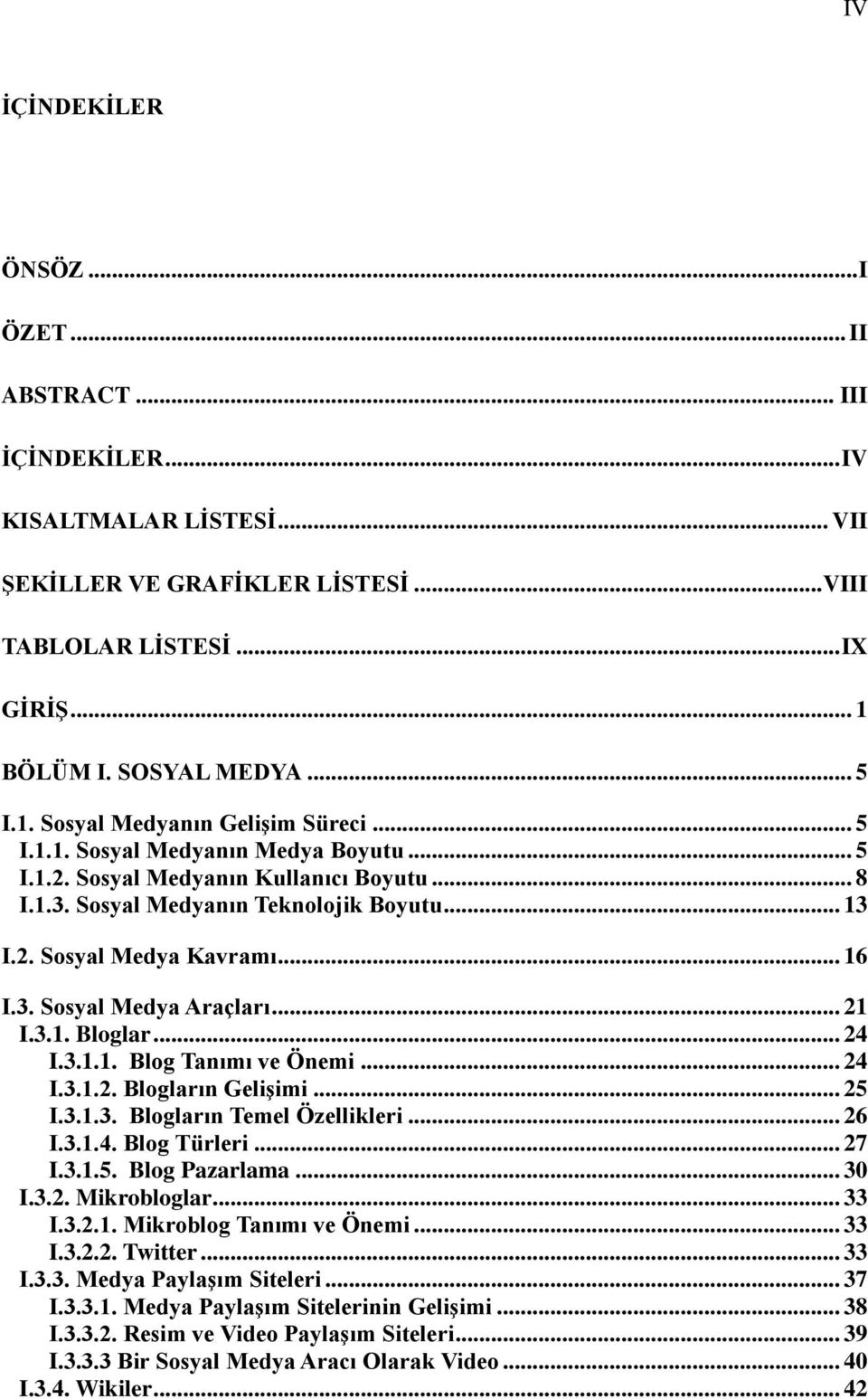 .. 16 I.3. Sosyal Medya Araçları... 21 I.3.1. Bloglar... 24 I.3.1.1. Blog Tanımı ve Önemi... 24 I.3.1.2. Blogların Gelişimi... 25 I.3.1.3. Blogların Temel Özellikleri... 26 I.3.1.4. Blog Türleri.