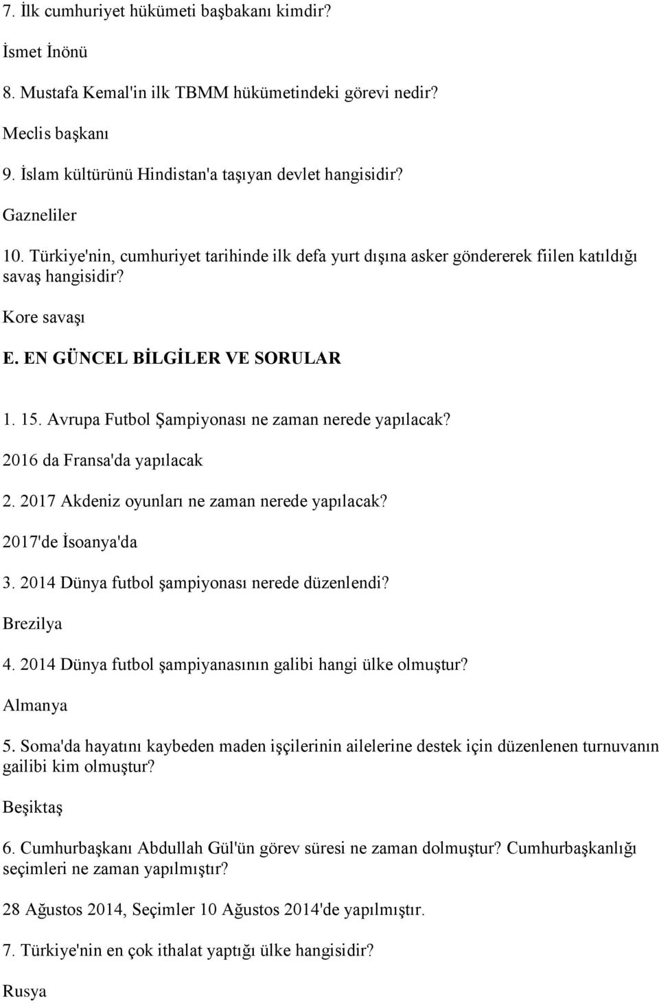 Avrupa Futbol Şampiyonası ne zaman nerede yapılacak? 2016 da Fransa'da yapılacak 2. 2017 Akdeniz oyunları ne zaman nerede yapılacak? 2017'de İsoanya'da 3.