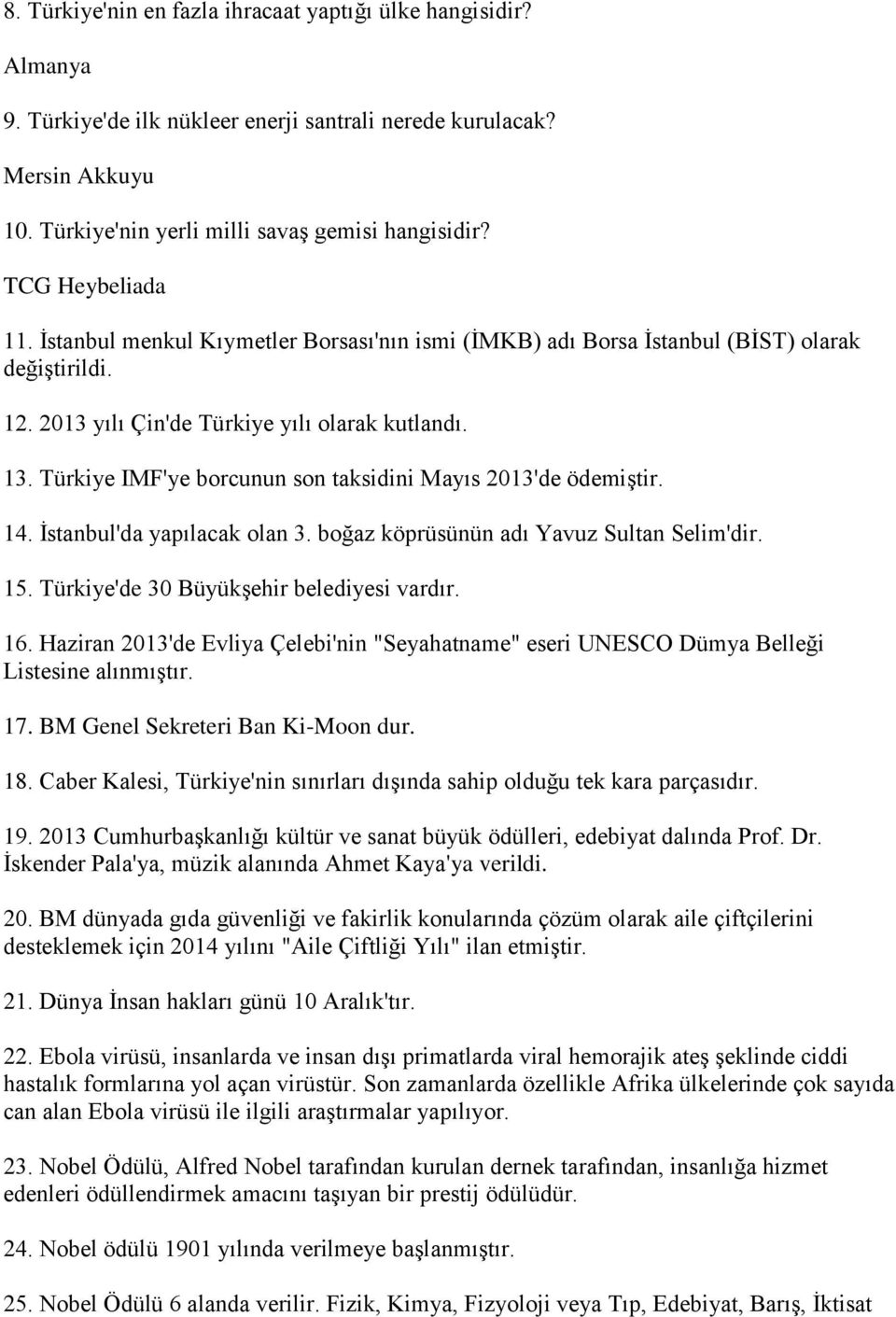 Türkiye IMF'ye borcunun son taksidini Mayıs 2013'de ödemiştir. 14. İstanbul'da yapılacak olan 3. boğaz köprüsünün adı Yavuz Sultan Selim'dir. 15. Türkiye'de 30 Büyükşehir belediyesi vardır. 16.