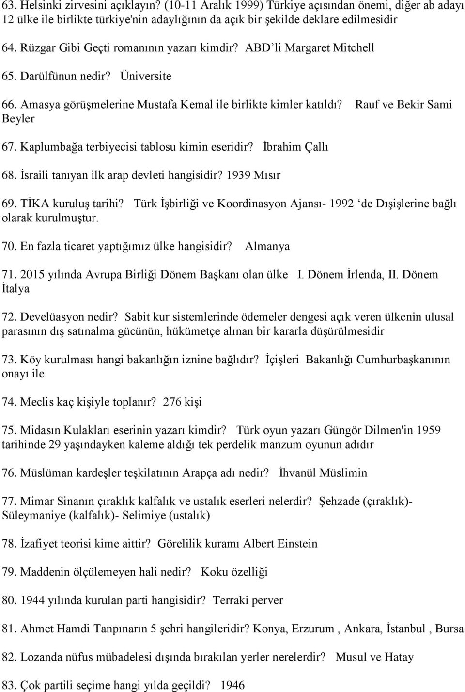 Kaplumbağa terbiyecisi tablosu kimin eseridir? İbrahim Çallı 68. İsraili tanıyan ilk arap devleti hangisidir? 1939 Mısır 69. TİKA kuruluş tarihi?