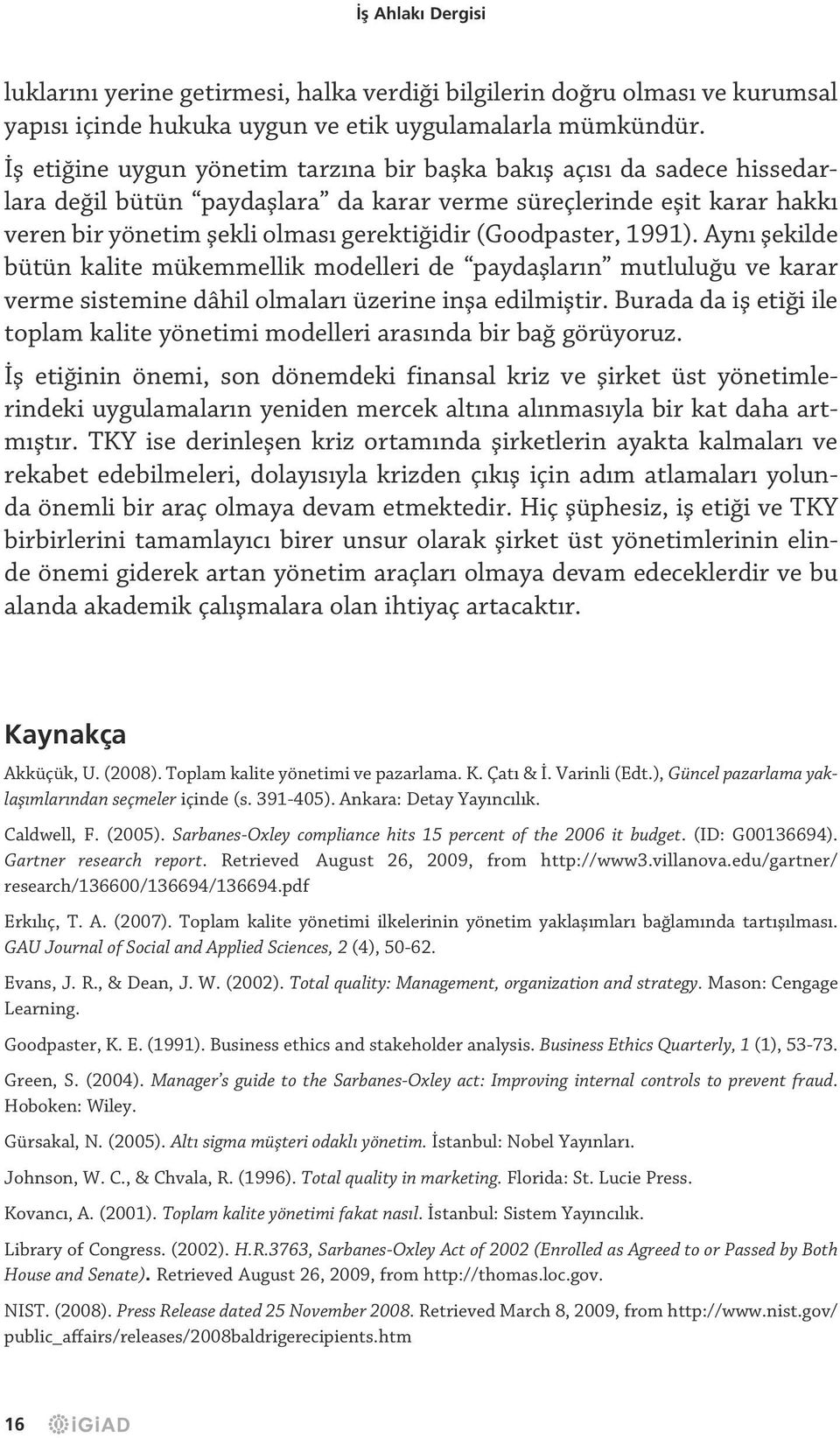 (Goodpaster, 1991). Aynı şekilde bütün kalite mükemmellik modelleri de paydaşların mutluluğu ve karar verme sistemine dâhil olmaları üzerine inşa edilmiştir.