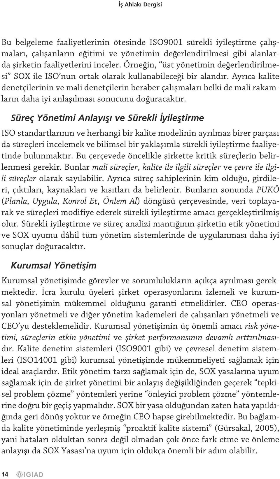 Ayrıca kalite denetçilerinin ve mali denetçilerin beraber çalışmaları belki de mali rakamların daha iyi anlaşılması sonucunu doğuracaktır.