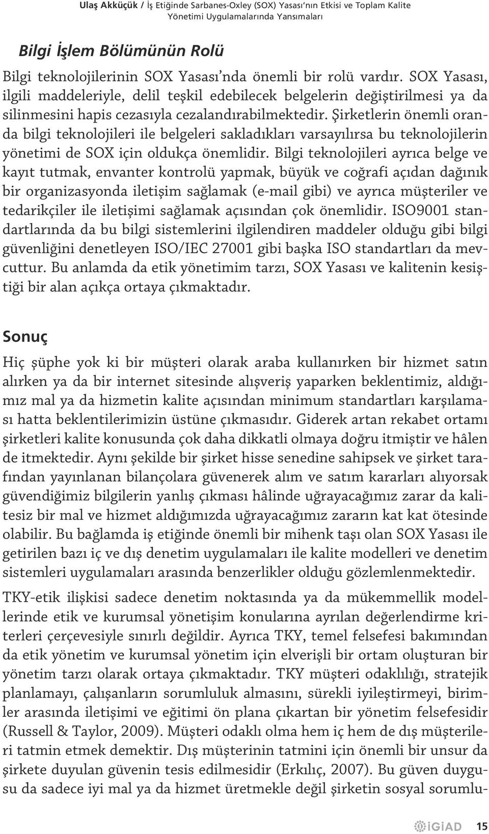 Şirketlerin önemli oranda bilgi teknolojileri ile belgeleri sakladıkları varsayılırsa bu teknolojilerin yönetimi de SOX için oldukça önemlidir.