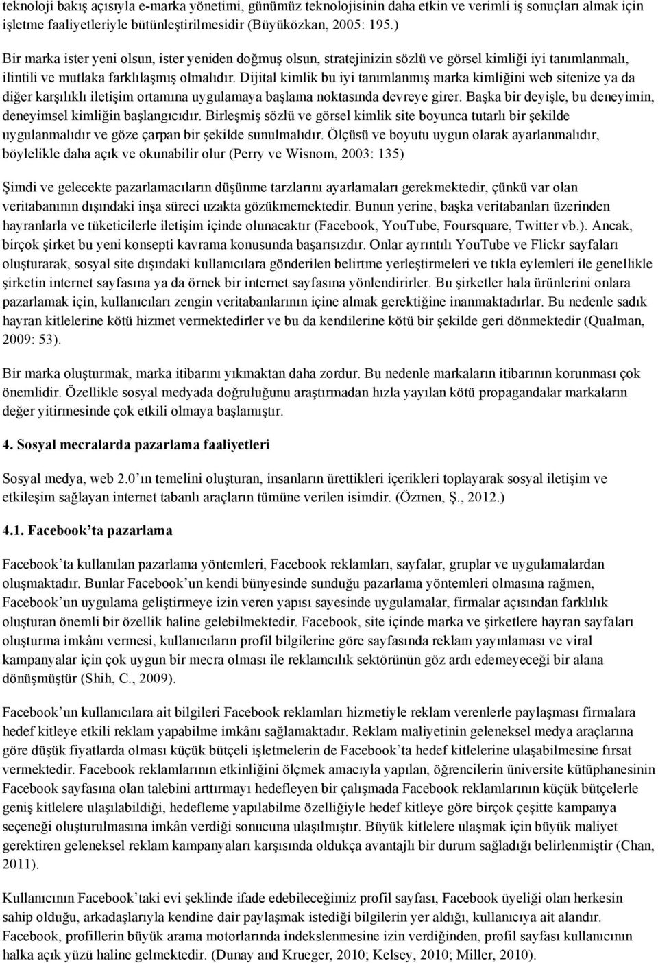 Dijital kimlik bu iyi tanımlanmış marka kimliğini web sitenize ya da diğer karşılıklı iletişim ortamına uygulamaya başlama noktasında devreye girer.