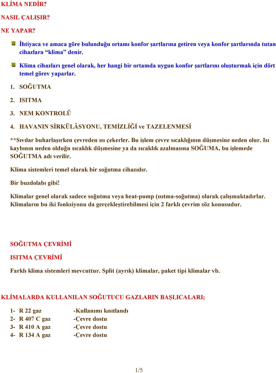 HAVANIN SİRKÜLÂSYONU, TEMİZLİĞİ ve TAZELENMESİ **Sıvılar buharlaşırken çevreden ısı çekerler. Bu işlem çevre sıcaklığının düşmesine neden olur.