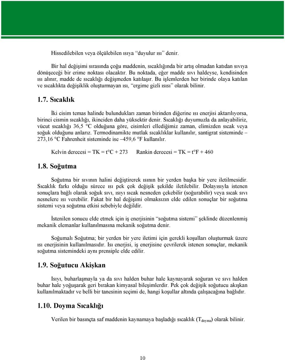 Bu işlemlerden her birinde olaya katılan ve sıcaklıkta değişiklik oluşturmayan ısı, ergime gizli ısısı olarak bilinir. 1.7.