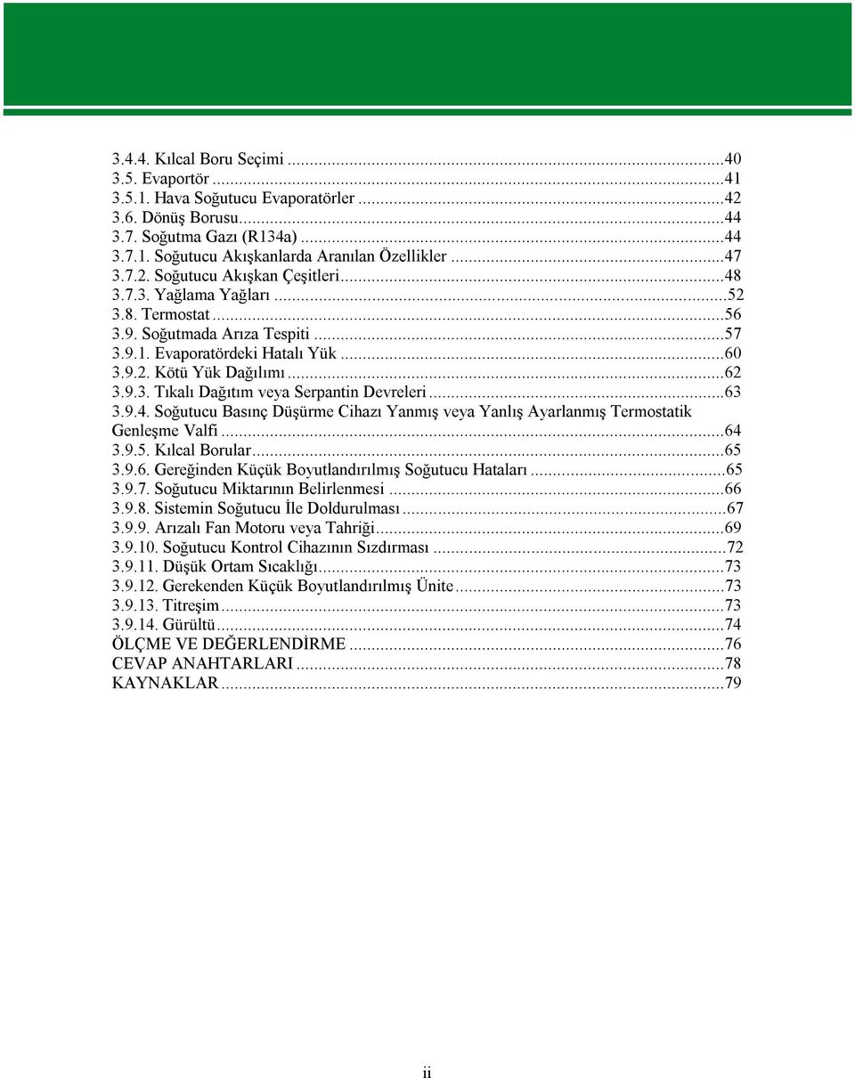 ..63 3.9.4. Soğutucu Basınç Düşürme Cihazı Yanmış veya Yanlış Ayarlanmış Termostatik Genleşme Valfi...64 3.9.5. Kılcal Borular...65 3.9.6. Gereğinden Küçük Boyutlandırılmış Soğutucu Hataları...65 3.9.7.