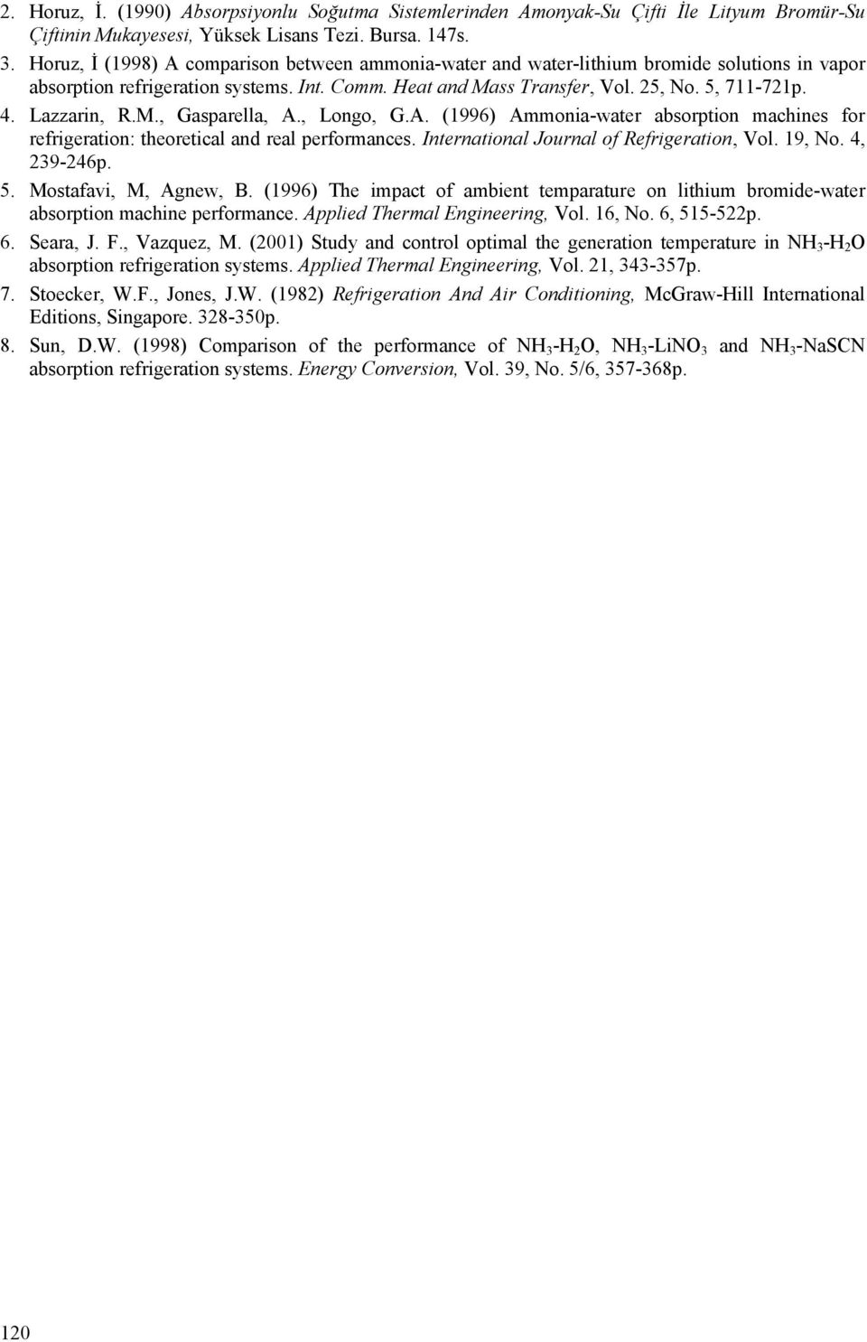 Laarin, R.M., Gasparella, A., Longo, G.A. (1996) Ammonia-water absorption machines or rerigeration: theoretical and real perormances. International Journal o Rerigeration, Vol. 19, No. 4, 29-246p. 5.