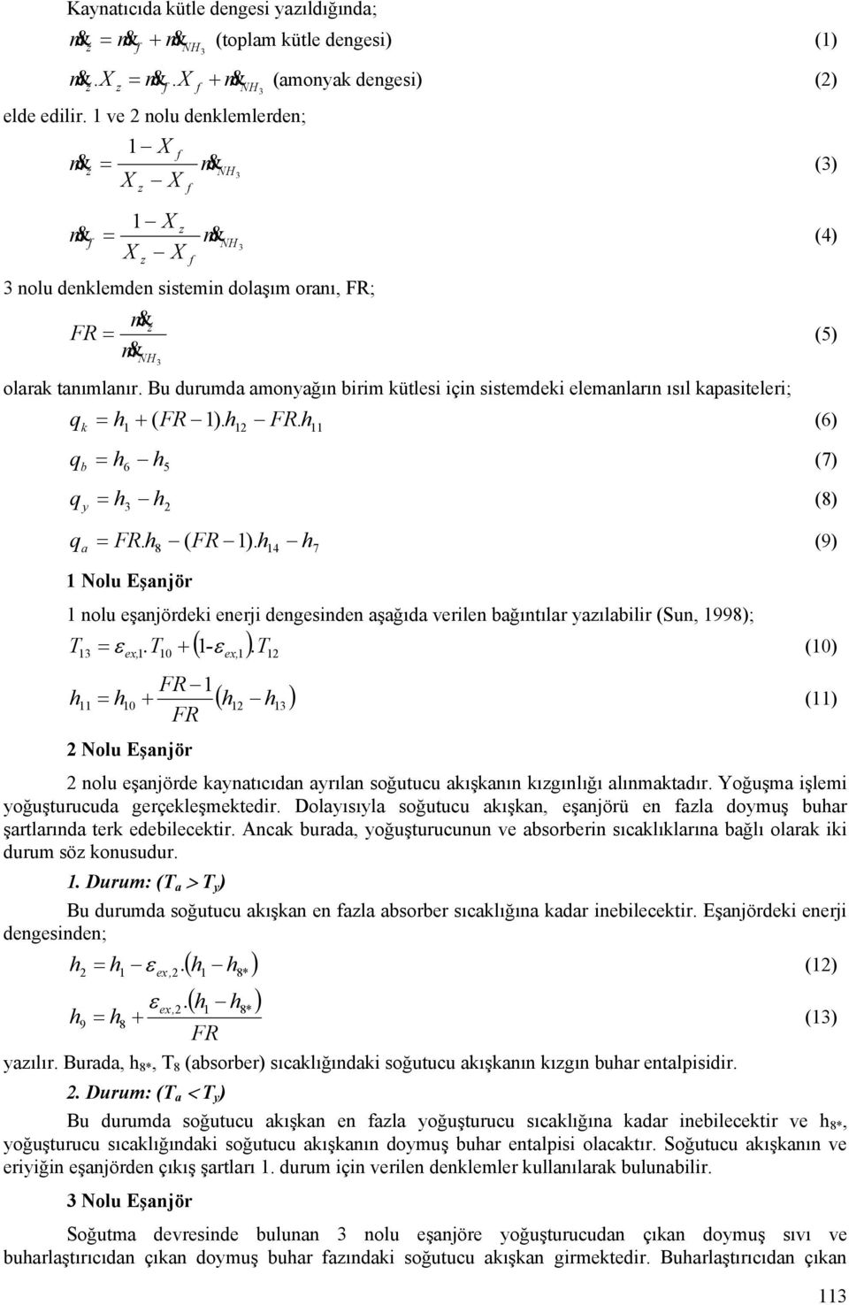 Bu durumda amonyağın birim kütlesi için sistemdeki elemanların ısıl kapasiteleri; q k q b q y q a = h + ( FR h FR h (6) 1 1). 12. 11 = h 6 h 5 (7) = h h 2 (8) = FR. h8 ( FR 1).