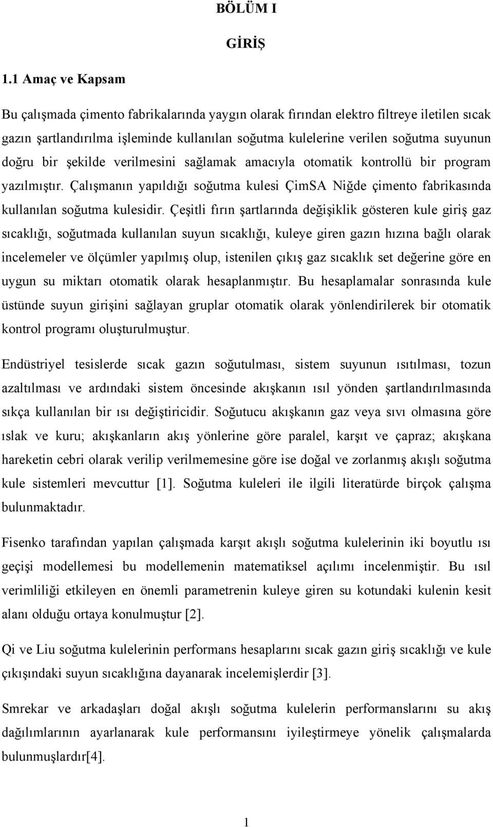 bir şekilde verilmesini sağlamak amacıyla otomatik kontrollü bir program yazılmıştır. Çalışmanın yapıldığı soğutma kulesi ÇimSA Niğde çimento fabrikasında kullanılan soğutma kulesidir.