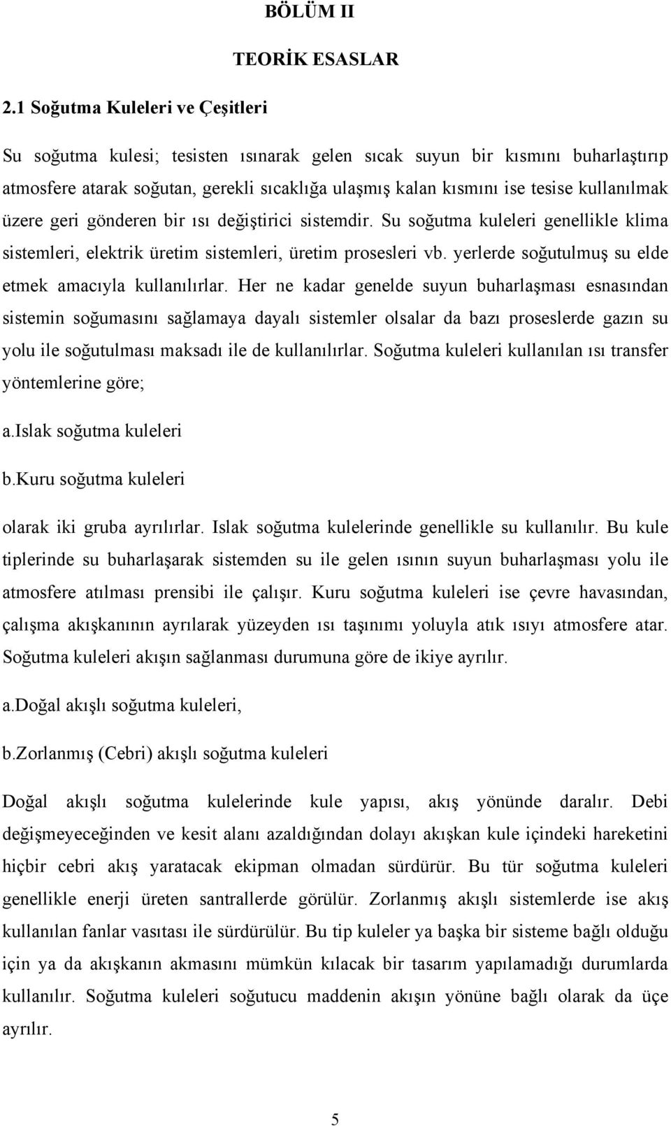 kullanılmak üzere geri gönderen bir ısı değiştirici sistemdir. Su soğutma kuleleri genellikle klima sistemleri, elektrik üretim sistemleri, üretim prosesleri vb.