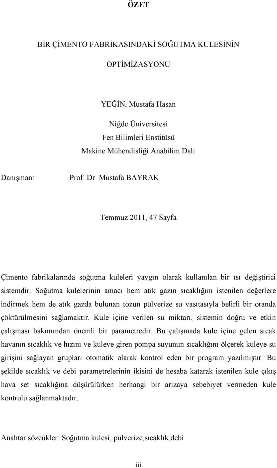 Soğutma kulelerinin amacı hem atık gazın sıcaklığını istenilen değerlere indirmek hem de atık gazda bulunan tozun pülverize su vasıtasıyla belirli bir oranda çöktürülmesini sağlamaktır.