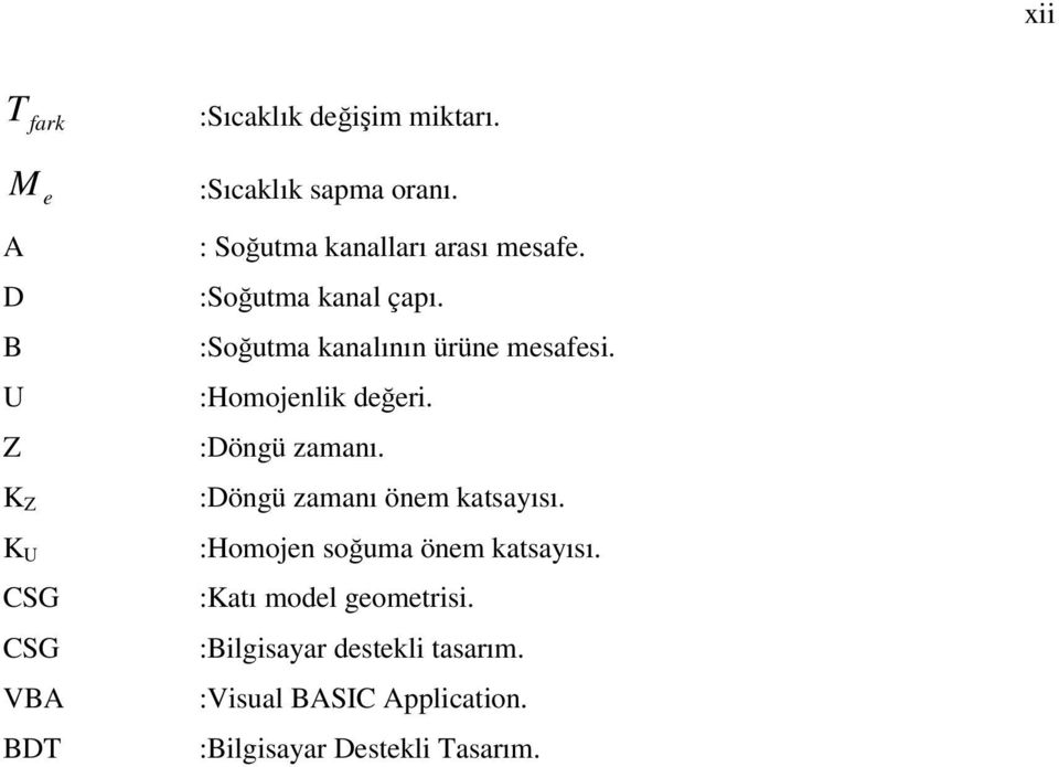 :Homojenlik değeri. :Döngü zamanı. :Döngü zamanı önem katsayısı. :Homojen soğuma önem katsayısı.