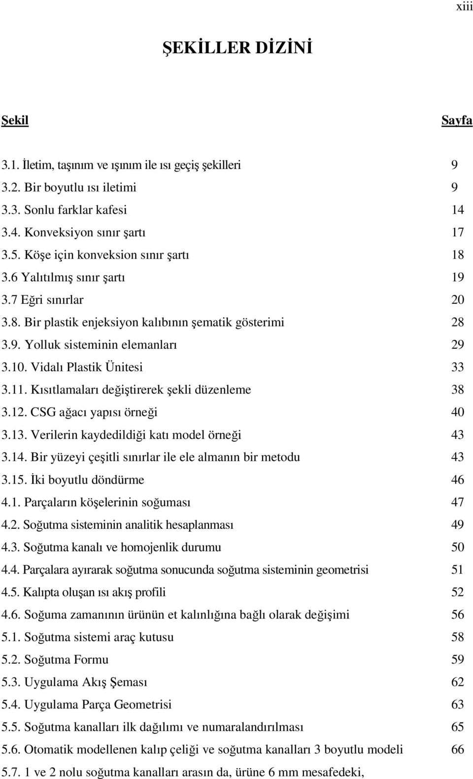 Vidalı Plastik Ünitesi 33 3.11. Kısıtlamaları değiştirerek şekli düzenleme 38 3.12. CSG ağacı yapısı örneği 40 3.13. Verilerin kaydedildiği katı model örneği 43 3.14.