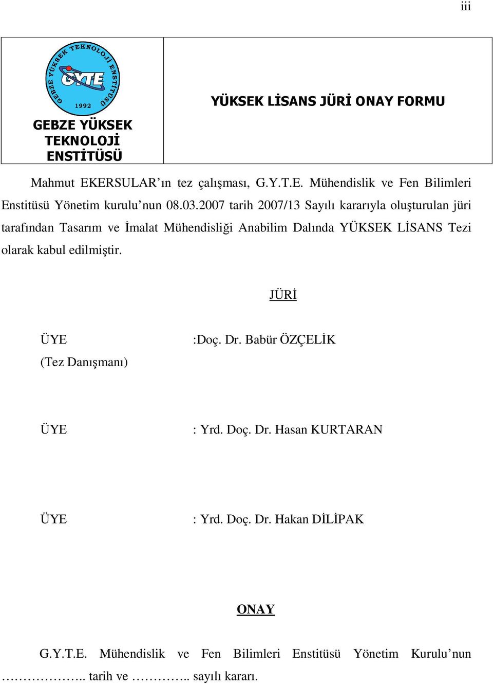 olarak kabul edilmiştir. JÜRİ ÜYE (Tez Danışmanı) :Doç. Dr. Babür ÖZÇELİK ÜYE : Yrd. Doç. Dr. Hasan KURTARAN ÜYE : Yrd. Doç. Dr. Hakan DİLİPAK ONAY G.