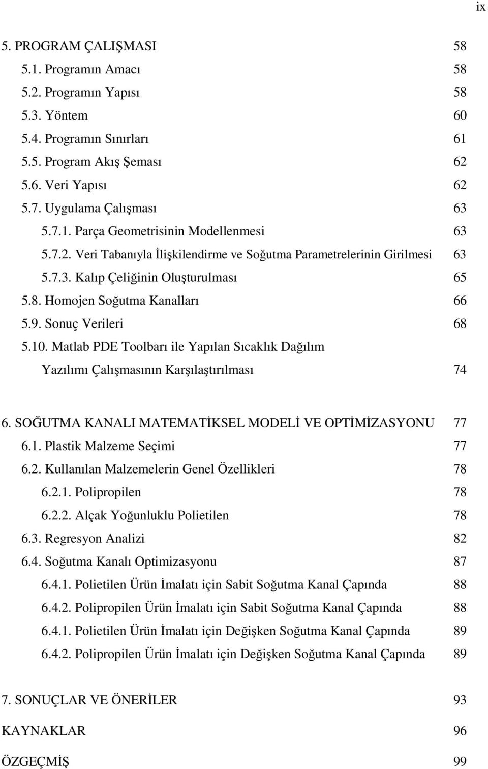 Matlab PDE Toolbarı ile Yapılan Sıcaklık Dağılım Yazılımı Çalışmasının Karşılaştırılması 74 6. SOĞUTMA KANALI MATEMATİKSEL MODELİ VE OPTİMİZASYONU 77 6.1. Plastik Malzeme Seçimi 77 6.2.