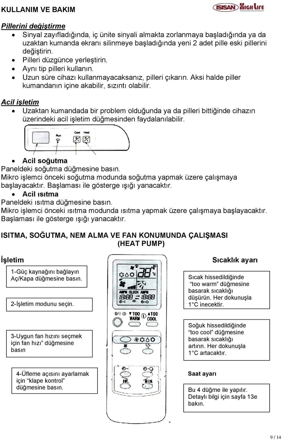 Acil işletim Uzaktan kumandada bir problem olduğunda ya da pilleri bittiğinde cihazın üzerindeki acil işletim düğmesinden faydalanılabilir. Acil soğutma Paneldeki soğutma düğmesine basın.