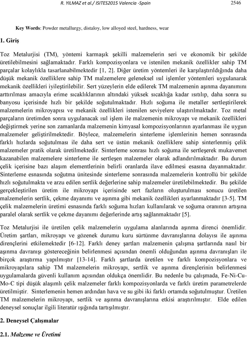 Farklı kompozisyonlara ve istenilen mekanik özellikler sahip TM parçalar kolaylıkla tasarlanabilmektedir [1, 2].