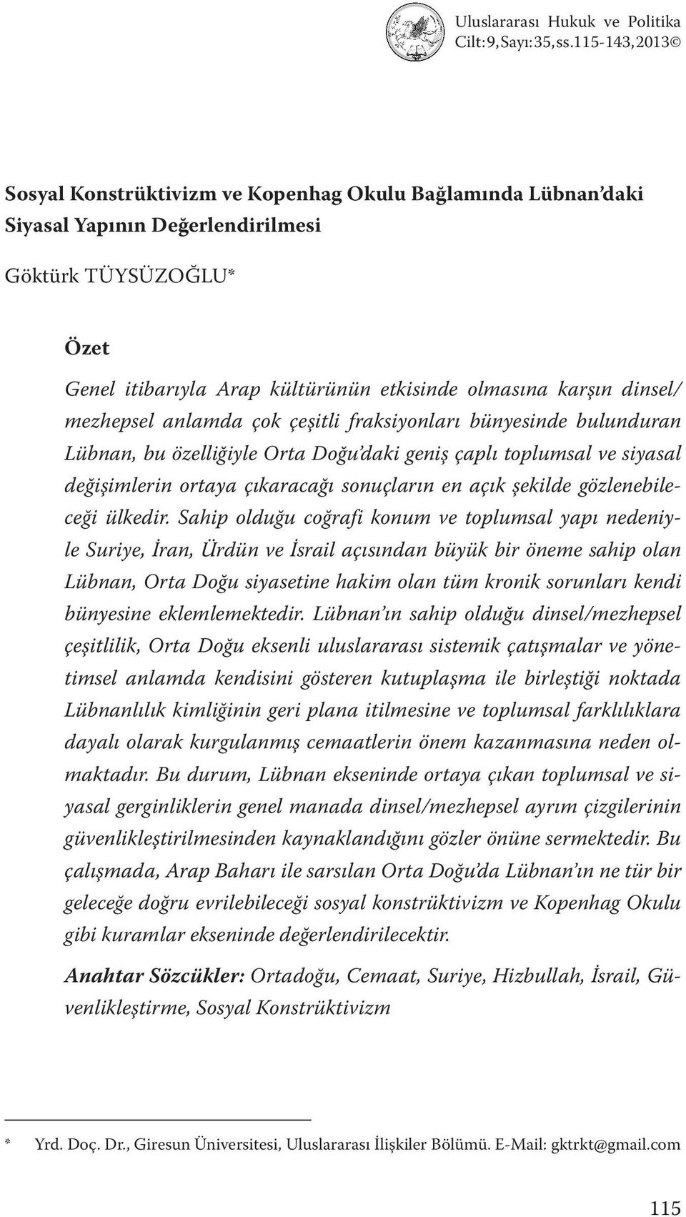 dinsel/ mezhepsel anlamda çok çeşitli fraksiyonları bünyesinde bulunduran Lübnan, bu özelliğiyle Orta Doğu daki geniş çaplı toplumsal ve siyasal değişimlerin ortaya çıkaracağı sonuçların en açık