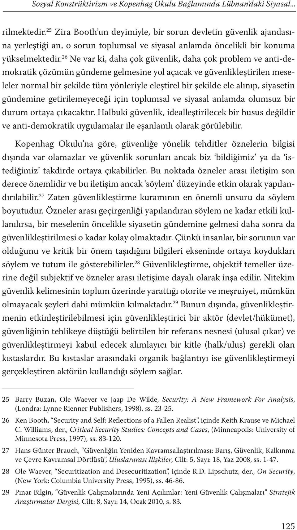 26 Ne var ki, daha çok güvenlik, daha çok problem ve anti-demokratik çözümün gündeme gelmesine yol açacak ve güvenlikleştirilen meseleler normal bir şekilde tüm yönleriyle eleştirel bir şekilde ele