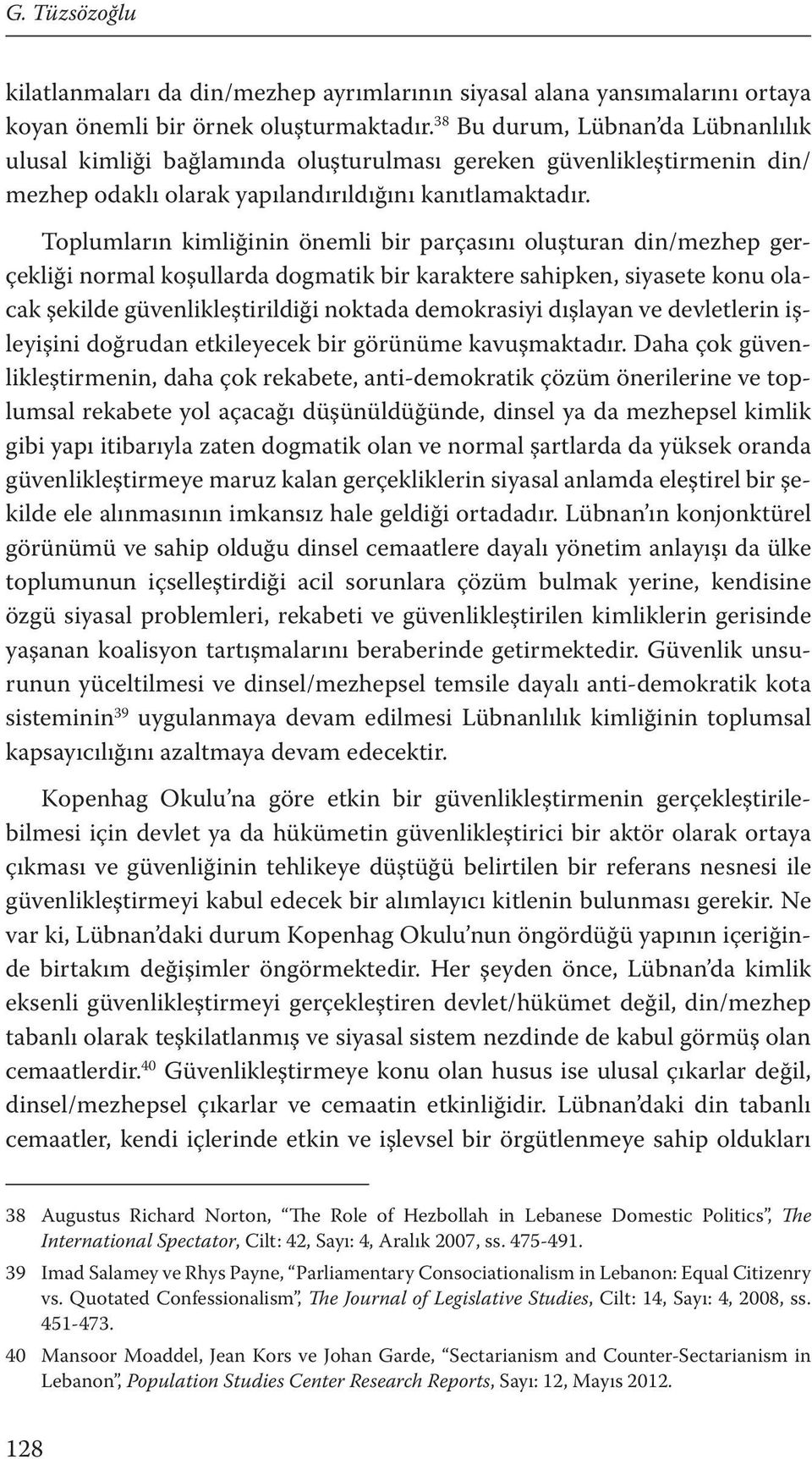 Toplumların kimliğinin önemli bir parçasını oluşturan din/mezhep gerçekliği normal koşullarda dogmatik bir karaktere sahipken, siyasete konu olacak şekilde güvenlikleştirildiği noktada demokrasiyi