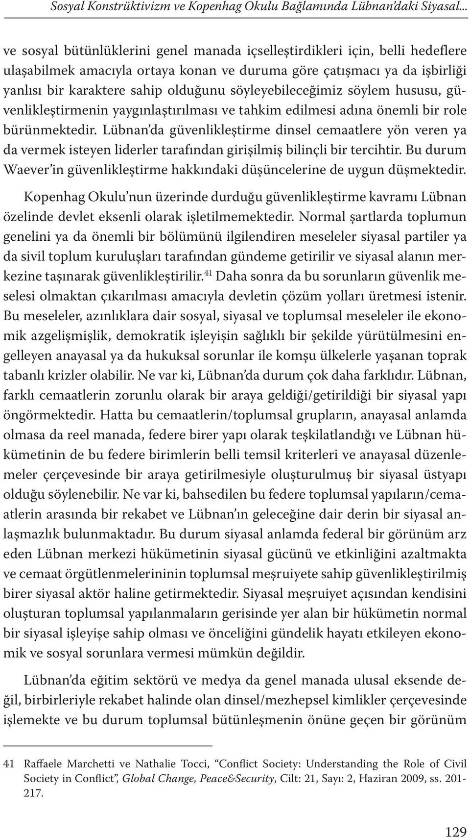 söyleyebileceğimiz söylem hususu, güvenlikleştirmenin yaygınlaştırılması ve tahkim edilmesi adına önemli bir role bürünmektedir.